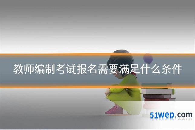 教师编制考试报名需要满足什么条件