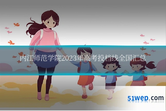 内江师范学院2023年高考投档线全国汇总