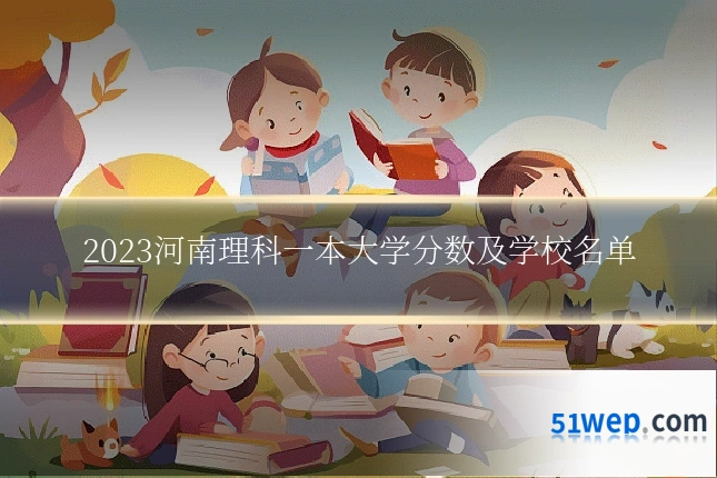 2023河南理科一本大学分数及学校名单