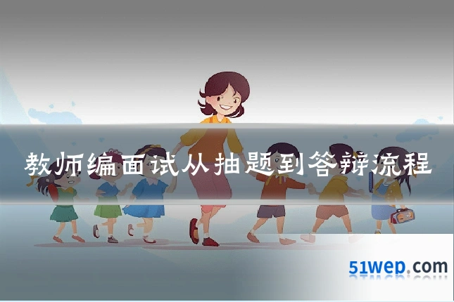 教师编面试从抽题到答辩流程
