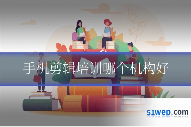 手机剪辑培训哪个机构好