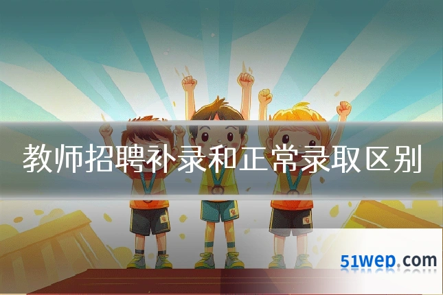教师招聘补录和正常录取区别