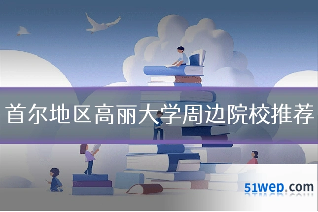 首尔地区高丽大学周边院校推荐