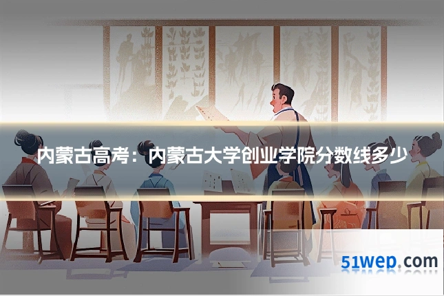 内蒙古高考：内蒙古大学创业学院分数线多少