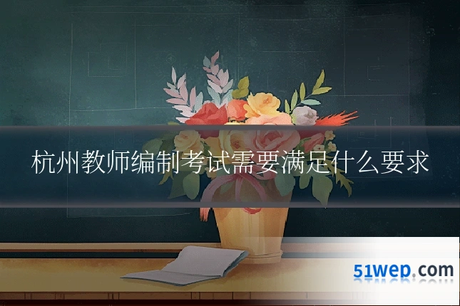 杭州教师编制考试需要满足什么要求