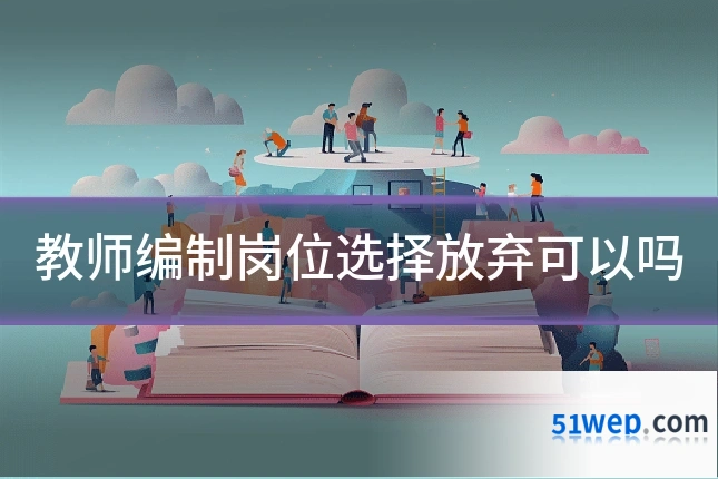 教师编制岗位选择放弃可以吗