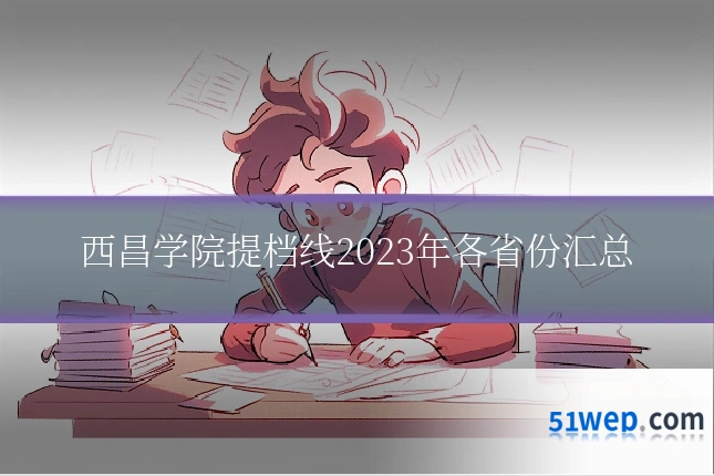 西昌学院提档线2023年各省份汇总