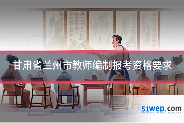 甘肃省兰州市教师编制报考资格要求