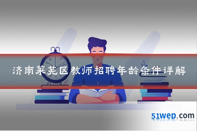 济南莱芜区教师招聘年龄条件详解
