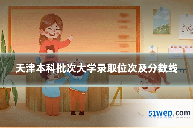 天津本科批次大学录取位次及分数线