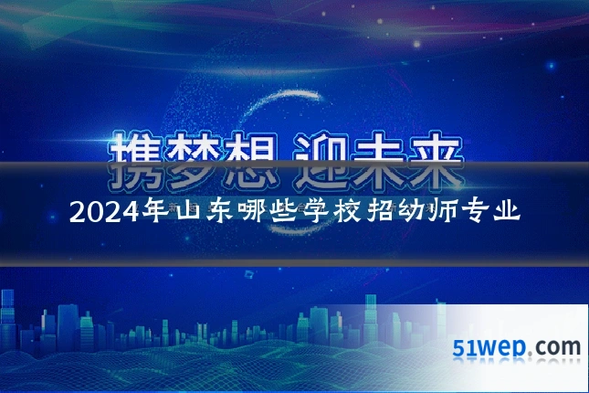 2024年山东哪些学校招幼师专业