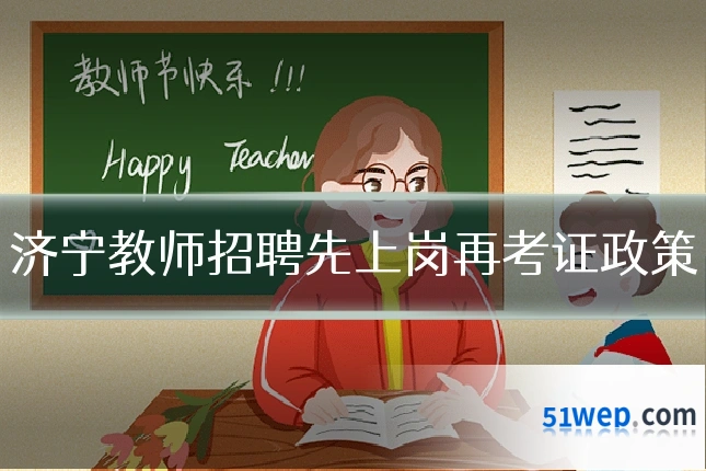 济宁教师招聘先上岗再考证政策