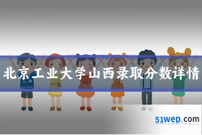 北京工业大学山西录取分数详情