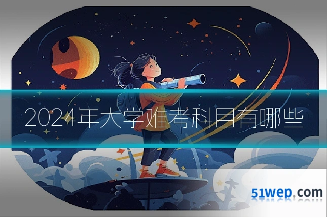 2024年大学难考科目有哪些