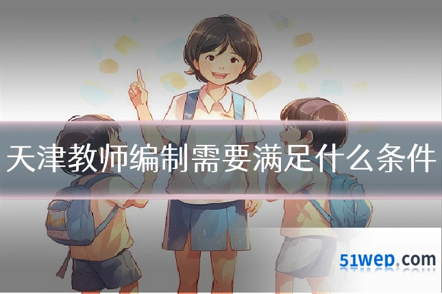 天津教师编制需要满足什么条件
