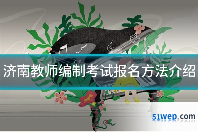 济南教师编制考试报名方法介绍