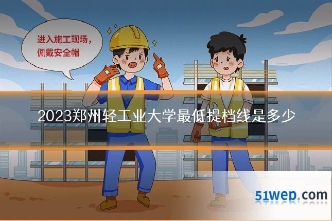 2023郑州轻工业大学最低提档线是多少