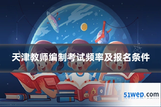 天津教师编制考试频率及报名条件