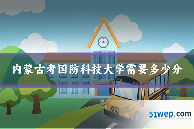 内蒙古考国防科技大学需要多少分