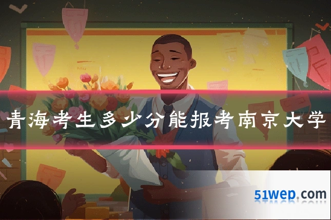 青海考生多少分能报考南京大学