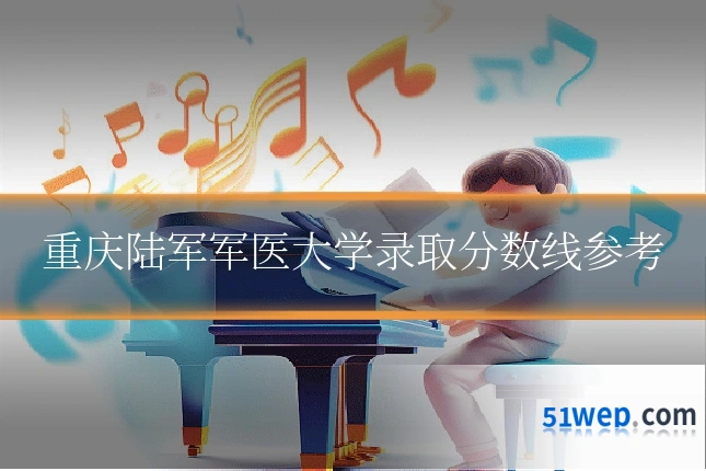 重庆陆军军医大学录取分数线参考