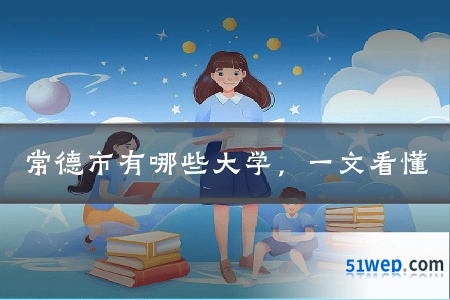 常德市有哪些大学，一文看懂