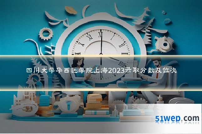 四川大学华西医学院上海2023录取分数及位次