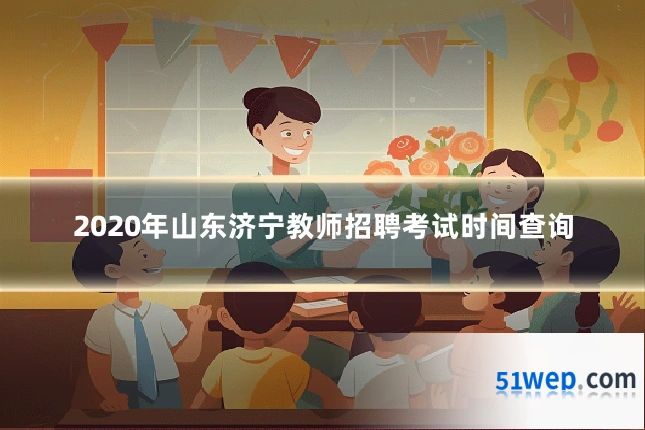 2020年山东济宁教师招聘考试时间查询