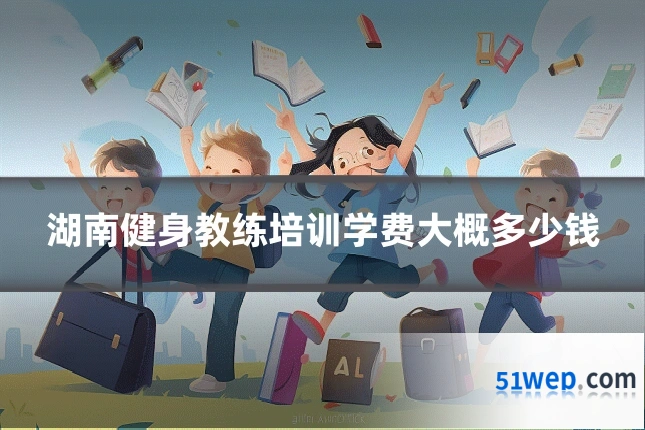 湖南健身教练培训学费大概多少钱