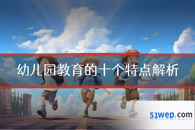 幼儿园教育的十个特点解析