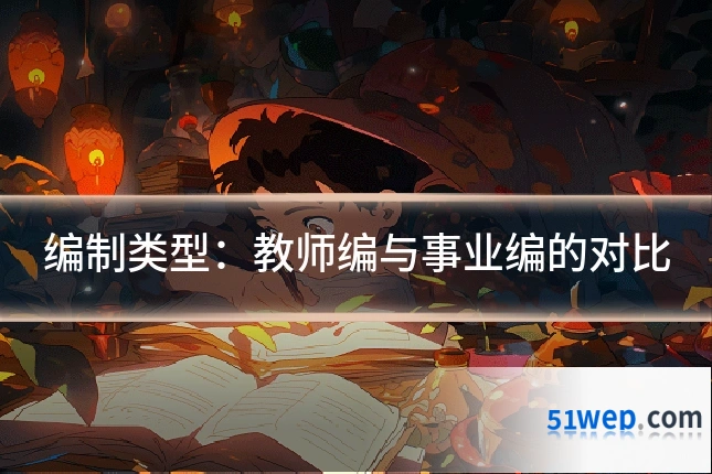 编制类型：教师编与事业编的对比