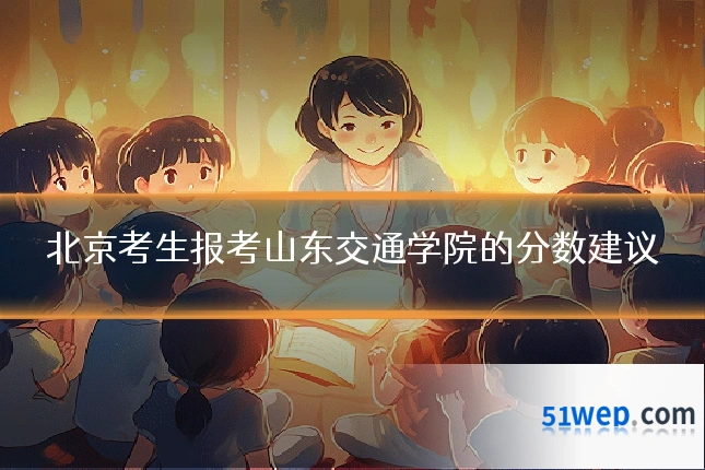北京考生报考山东交通学院的分数建议