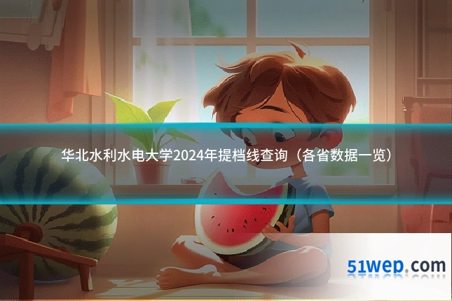 华北水利水电大学2024年提档线查询（各省数据一览）