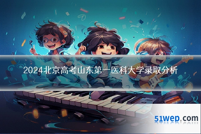 2024北京高考山东第一医科大学录取分析