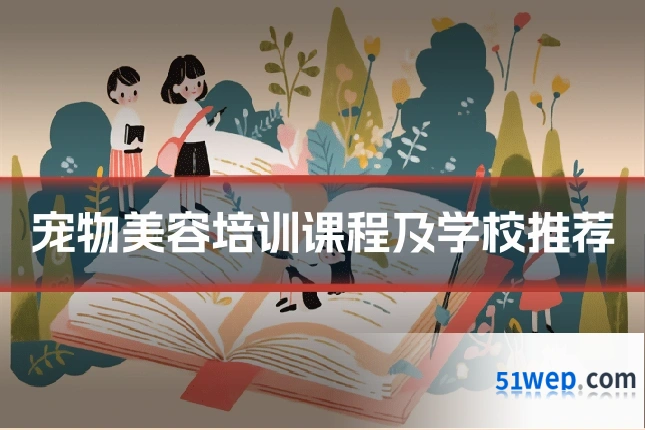 宠物美容培训课程及学校推荐