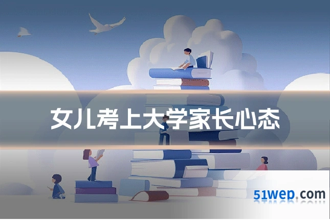 女儿考上大学家长心态