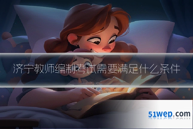 济宁教师编制考试需要满足什么条件