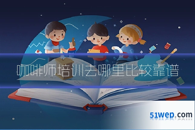 咖啡师培训去哪里比较靠谱