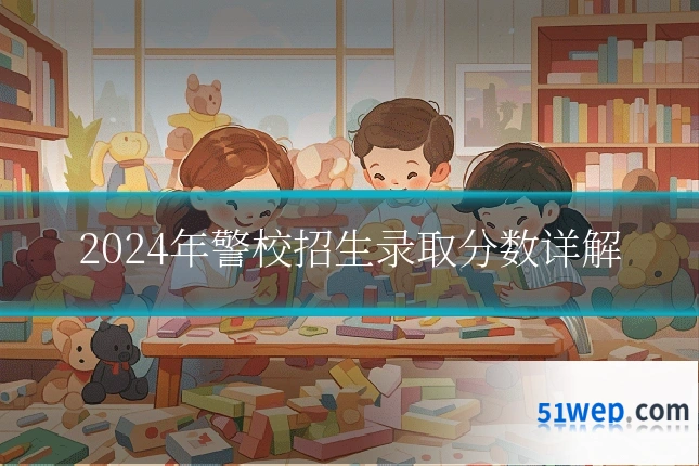 2024年警校招生录取分数详解