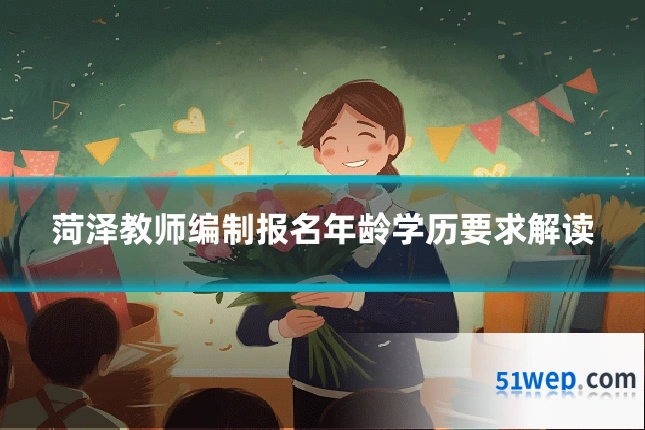 菏泽教师编制报名年龄学历要求解读