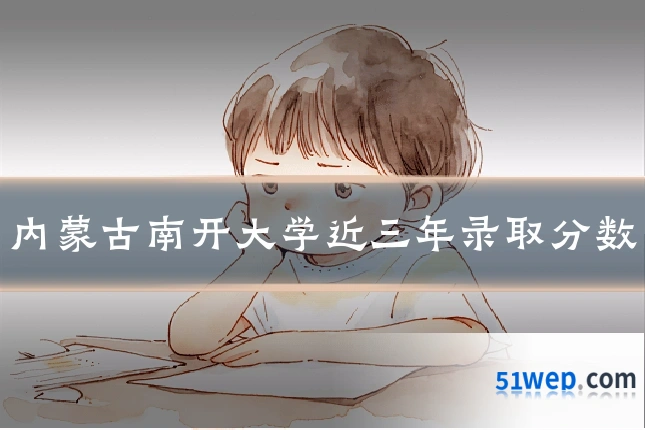内蒙古南开大学近三年录取分数