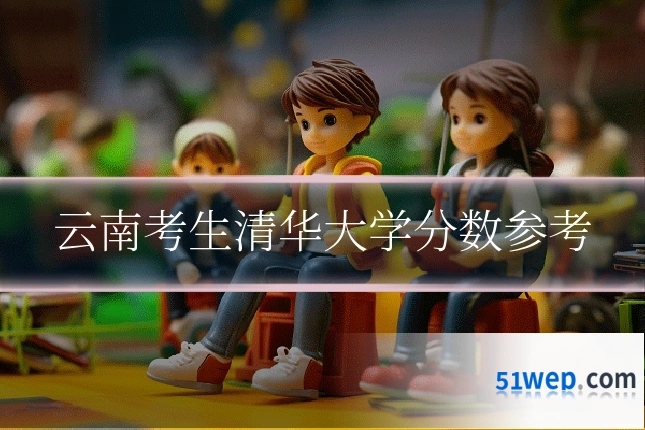云南考生清华大学分数参考
