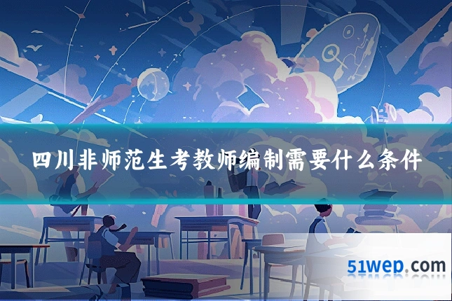 四川非师范生考教师编制需要什么条件