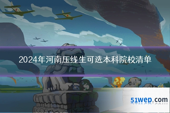 2024年河南压线生可选本科院校清单