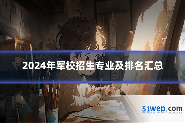 2024年军校招生专业及排名汇总