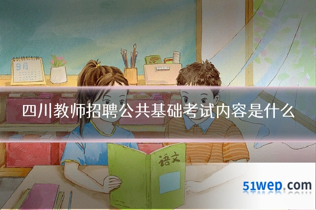 四川教师招聘公共基础考试内容是什么