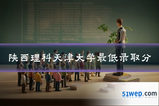陕西理科天津大学最低录取分