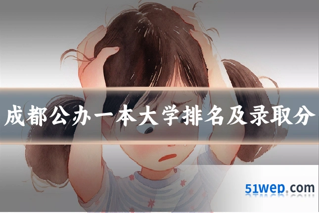 成都公办一本大学排名及录取分