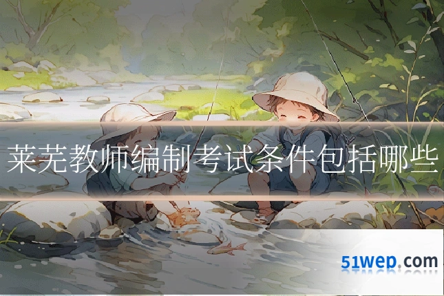 莱芜教师编制考试条件包括哪些
