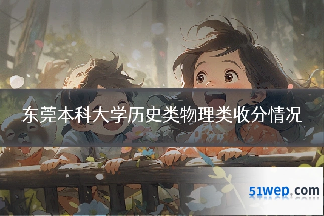 东莞本科大学历史类物理类收分情况